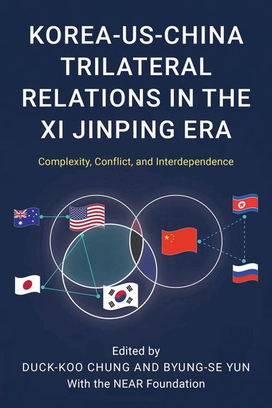 Duck-Koo Chung, Byung-se Yun - Korea-US-China Trilateral Relations in the Xi Jinping Era, Inbunden