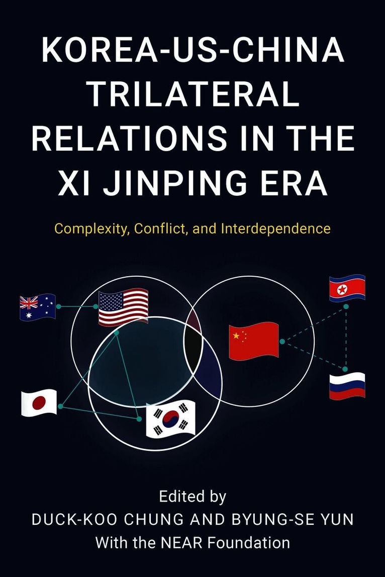 The Near Foundation, Duck-Koo Chung, Byung-se Yun, Byung-Se Yun - Korea-US-China Trilateral Relations in the Xi Jinping Era, Häftad