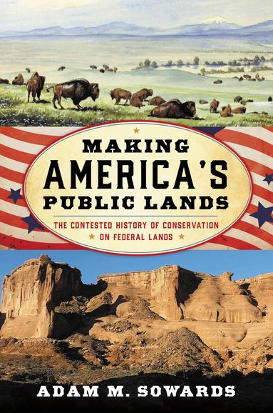 Adam M. Sowards - Making America's Public Lands, Häftad
