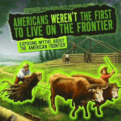 Jill Keppeler - Americans Weren't the First to Live on the Frontier: Exposing Myths about the American Frontier, Inbunden
