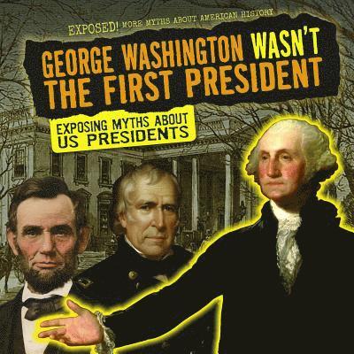Kate Mikoley - George Washington Wasn't the First President: Exposing Myths about U.S. Presidents, Inbunden. Tillgänglighet: Lägg i varukorg