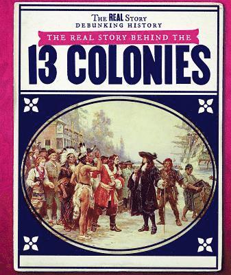 Christine Honders - The Real Story Behind the Thirteen Colonies, Inbunden