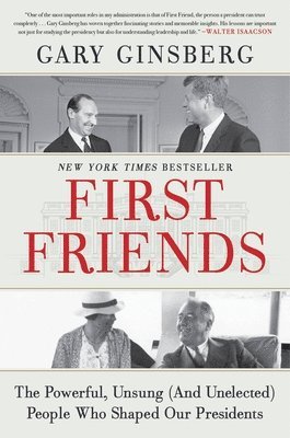 Gary Ginsberg - First Friends : The Powerful, Unsung (And Unelected) People Who Shaped Our Presidents, Inbunden