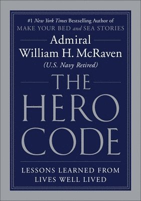 William H. McRaven - The Hero Code: Lessons Learned from Lives Well Lived, Inbunden