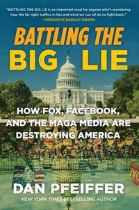 bokomslag Battling the Big Lie : How Fox, Facebook, and the MAGA Media Are Destroying America