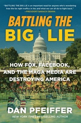 bokomslag Battling the Big Lie : How Fox, Facebook, and the MAGA Media Are Destroying America
