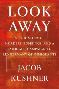 bokomslag Look Away: A True Story of Murders, Bombings, and a Far-Right Campaign to Rid Germany of Immigrants