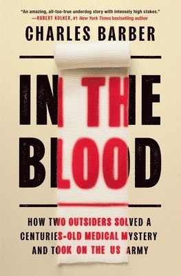 In the Blood: How Two Outsiders Solved a Centuries-Old Medical Mystery and Took on the US Army 1