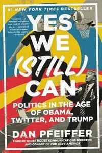 bokomslag Yes We (Still) Can: Politics in the Age of Obama, Twitter, and Trump
