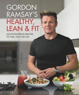 bokomslag Gordon Ramsay's Healthy, Lean & Fit: Mouthwatering Recipes to Fuel You for Life