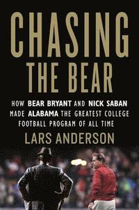 bokomslag Chasing the Bear: How Bear Bryant and Nick Saban Made Alabama the Greatest College Football Program of All Time