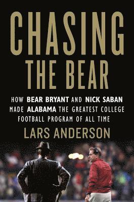 Lars Anderson - Chasing the Bear: How Bear Bryant and Nick Saban Made Alabama the Greatest College Football Program of All Time, Inbunden