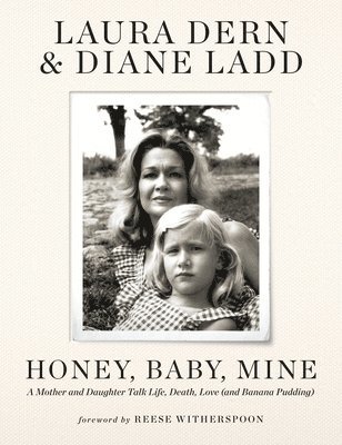 Laura Dern, Diane Ladd - Honey, Baby, Mine: A Mother and Daughter Talk Life, Death, Love (and Banana Pudding), Inbunden