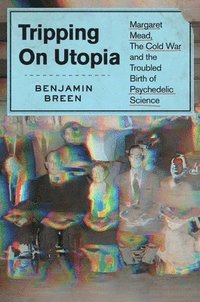 bokomslag Tripping on Utopia: Margaret Mead, the Cold War, and the Troubled Birth of Psychedelic Science