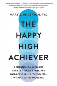 bokomslag The Happy High Achiever: 8 Essentials to Overcome Anxiety, Manage Stress, and Energize Yourself for Success--Without Losing Your Edge