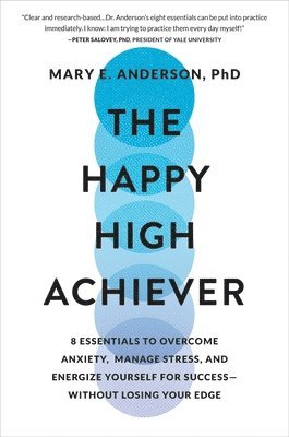 bokomslag The Happy High Achiever: 8 Essentials to Overcome Anxiety, Manage Stress, and Energize Yourself for Success--Without Losing Your Edge