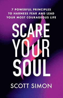 Scott Simon - Scare Your Soul: 7 Powerful Principles to Harness Fear and Lead Your Most Courageous Life, Häftad