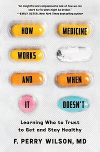 bokomslag How Medicine Works and When It Doesn't : Learning Who to Trust to Get and Stay Healthy