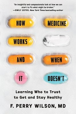 bokomslag How Medicine Works and When It Doesn't : Learning Who to Trust to Get and Stay Healthy