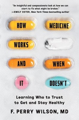 F. Perry Wilson - How Medicine Works and When It Doesn't, Häftad