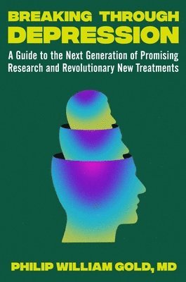 Breaking Through Depression: A Guide to the Next Generation of Promising Research and Revolutionary New Treatments 1