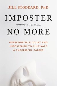 bokomslag Imposter No More: Overcome Self-Doubt and Imposterism to Cultivate a Successful Career