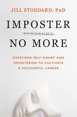 Imposter No More: Overcome Self-Doubt and Imposterism to Cultivate a Successful Career 1
