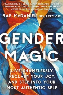bokomslag Gender Magic: Live Shamelessly, Reclaim Your Joy, & Step Into Your Most Authentic Self