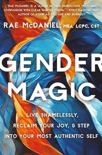 bokomslag Gender Magic: Live Shamelessly, Reclaim Your Joy, & Step Into Your Most Authentic Self