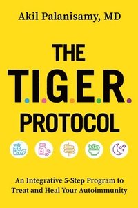 bokomslag The Tiger Protocol: An Integrative, 5-Step Program to Treat and Heal Your Autoimmunity
