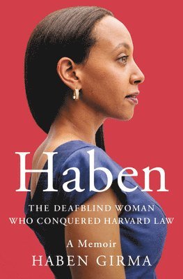 Haben Girma - Haben: The Deafblind Woman Who Conquered Harvard Law, Inbunden