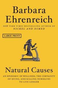 bokomslag Natural Causes: An Epidemic of Wellness, the Certainty of Dying, and Killing Ourselves to Live Longer