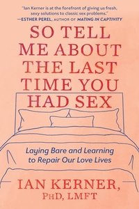 bokomslag So Tell Me about the Last Time You Had Sex: Laying Bare and Learning to Repair Our Love Lives