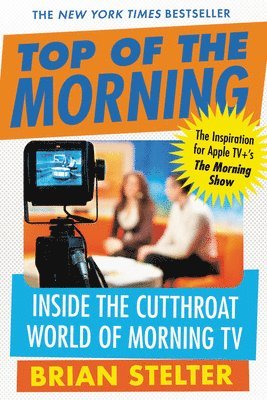 Brian Stelter - Top of the Morning: Inside the Cutthroat World of Morning TV, Häftad