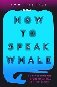 bokomslag How to Speak Whale: The Power and Wonder of Listening to Animals