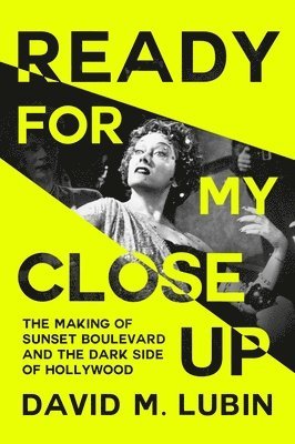 Ready for My Close-Up: The Making of Sunset Boulevard and the Dark Side of the Hollywood Dream
