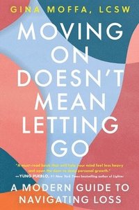 bokomslag Moving on Doesn't Mean Letting Go: A Modern Guide to Navigating Loss