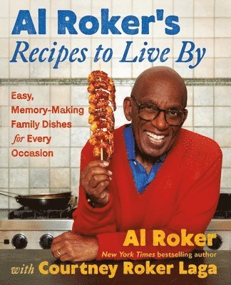 Al Roker's Recipes to Live by: Easy, Memory-Making Family Dishes for Every Occasion 1