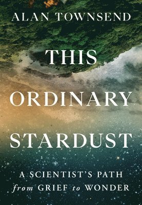 This Ordinary Stardust: A Scientist's Path from Grief to Wonder 1