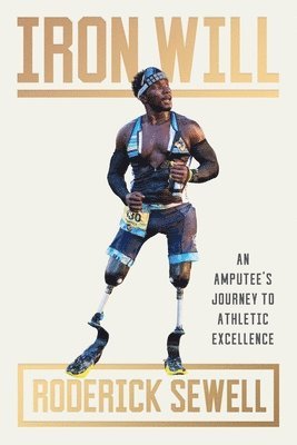 Iron Will: An Amputee's Journey to Athletic Excellence 1