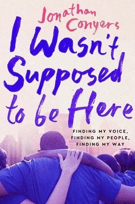 Jonathan Conyers - I Wasn't Supposed to Be Here: Finding My Voice, Finding My People, Finding My Way, Häftad