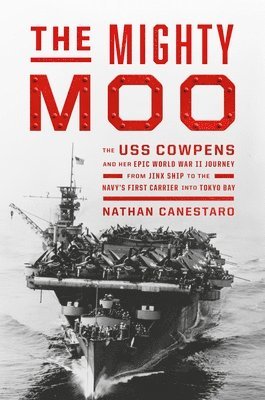 bokomslag The Mighty Moo: The USS Cowpens and Her Epic World War II Journey from Jinx Ship to the Navy's First Carrier Into Tokyo Bay