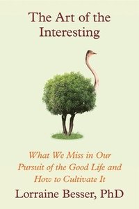 bokomslag The Art of the Interesting: What We Miss in Our Pursuit of the Good Life and How to Cultivate It