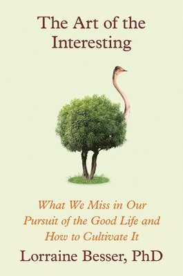 The Art of the Interesting: What We Miss in Our Pursuit of the Good Life and How to Cultivate It 1