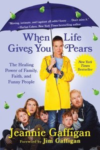 bokomslag When Life Gives You Pears : The Healing Power of Family, Faith, and Funny People