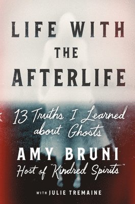 Amy Bruni, Julie Tremaine - Life with the Afterlife, Inbunden