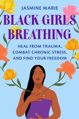 bokomslag Black Girls Breathing: Heal from Trauma, Combat Chronic Stress, and Find Your Freedom