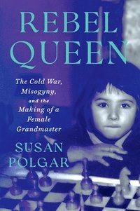 bokomslag Rebel Queen: The Cold War, Misogyny, and the Making of a Female Grandmaster