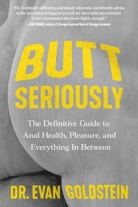 bokomslag Butt Seriously: The Definitive Guide to Anal Health, Pleasure, and Everything in Between