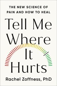 bokomslag Tell Me Where It Hurts: The New Science of Pain and How to Heal